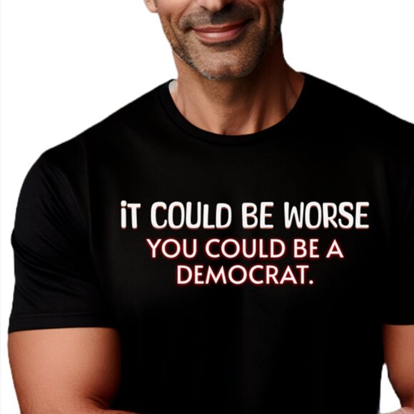 It Could Be Worse You Could Be A Democrat T-shirt - Picture 1 of 3